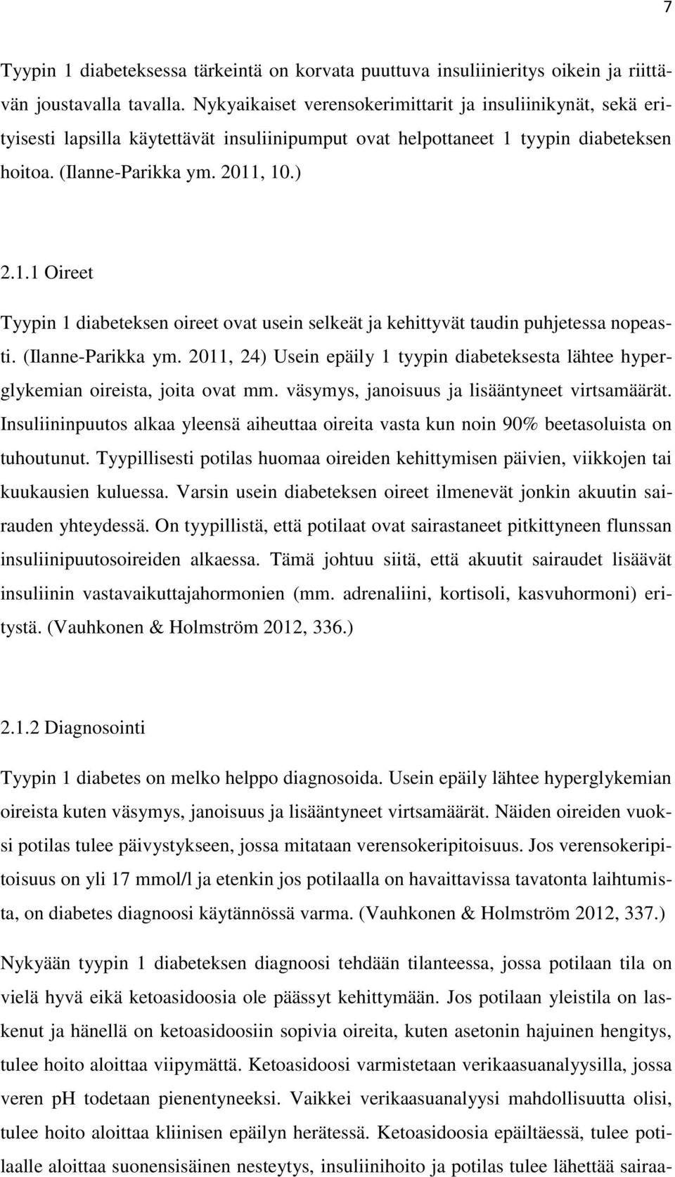 tyypin diabeteksen hoitoa. (Ilanne-Parikka ym. 2011, 10.) 2.1.1 Oireet Tyypin 1 diabeteksen oireet ovat usein selkeät ja kehittyvät taudin puhjetessa nopeasti. (Ilanne-Parikka ym. 2011, 24) Usein epäily 1 tyypin diabeteksesta lähtee hyperglykemian oireista, joita ovat mm.