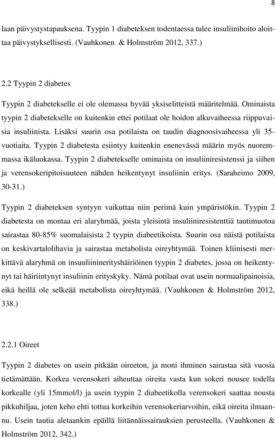 Ominaista tyypin 2 diabetekselle on kuitenkin ettei potilaat ole hoidon alkuvaiheessa riippuvaisia insuliinista. Lisäksi suurin osa potilaista on taudin diagnoosivaiheessa yli 35- vuotiaita.