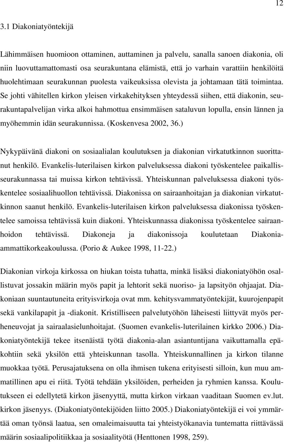 Se johti vähitellen kirkon yleisen virkakehityksen yhteydessä siihen, että diakonin, seurakuntapalvelijan virka alkoi hahmottua ensimmäisen sataluvun lopulla, ensin lännen ja myöhemmin idän