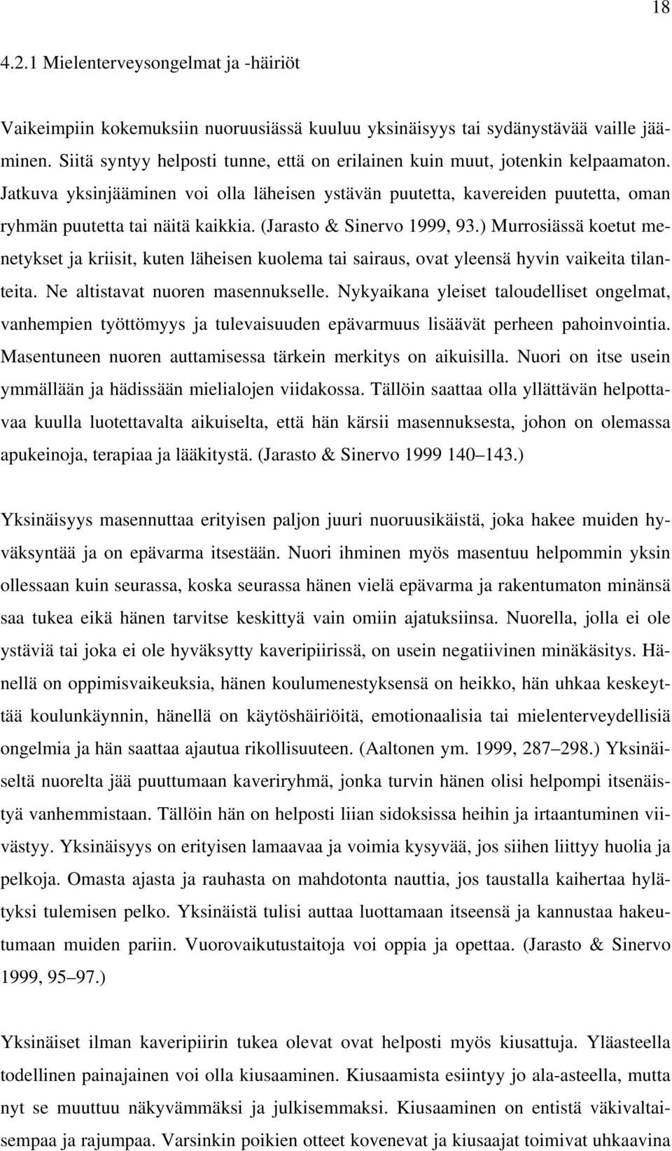 (Jarasto & Sinervo 1999, 93.) Murrosiässä koetut menetykset ja kriisit, kuten läheisen kuolema tai sairaus, ovat yleensä hyvin vaikeita tilanteita. Ne altistavat nuoren masennukselle.