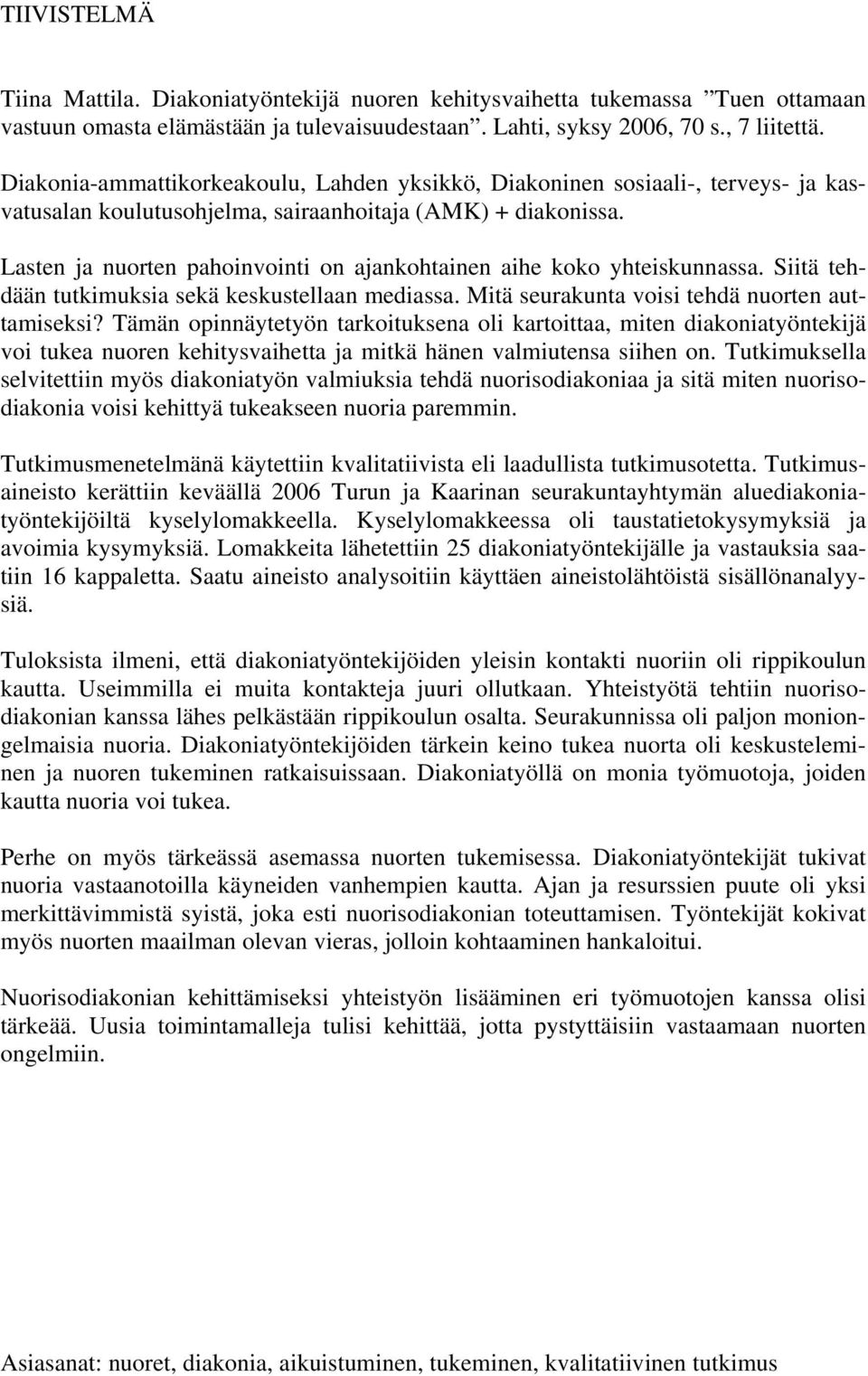 Lasten ja nuorten pahoinvointi on ajankohtainen aihe koko yhteiskunnassa. Siitä tehdään tutkimuksia sekä keskustellaan mediassa. Mitä seurakunta voisi tehdä nuorten auttamiseksi?