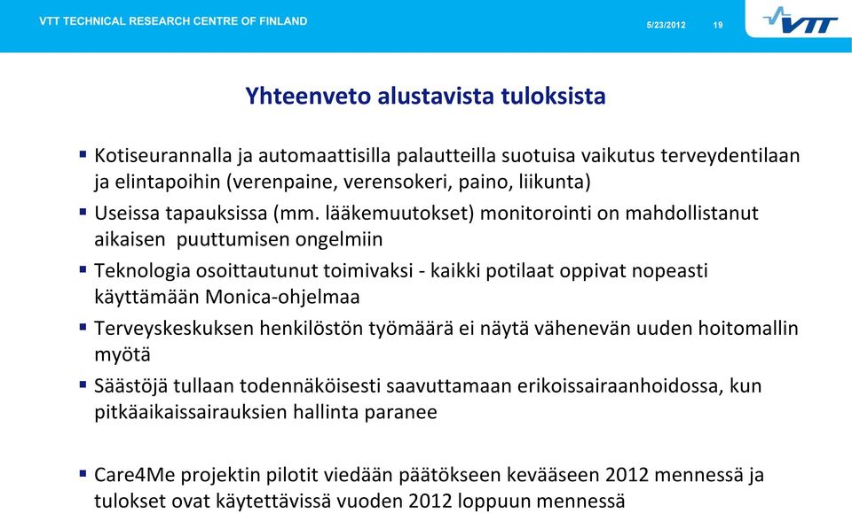 lääkemuutokset) monitorointi on mahdollistanut aikaisen puuttumisen ongelmiin Teknologia osoittautunut toimivaksi - kaikki potilaat oppivat nopeasti käyttämään Monica-ohjelmaa