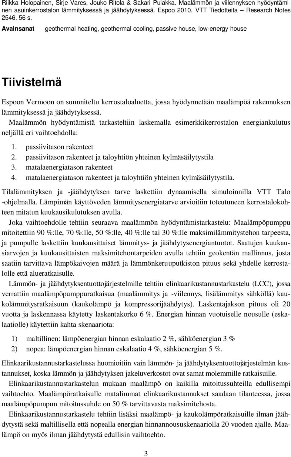 Avainsanat geothermal heating, geothermal cooling, passive house, low-energy house Tiivistelmä Espoon Vermoon on suunniteltu kerrostaloaluetta, jossa hyödynnetään maalämpöä rakennuksen lämmityksessä