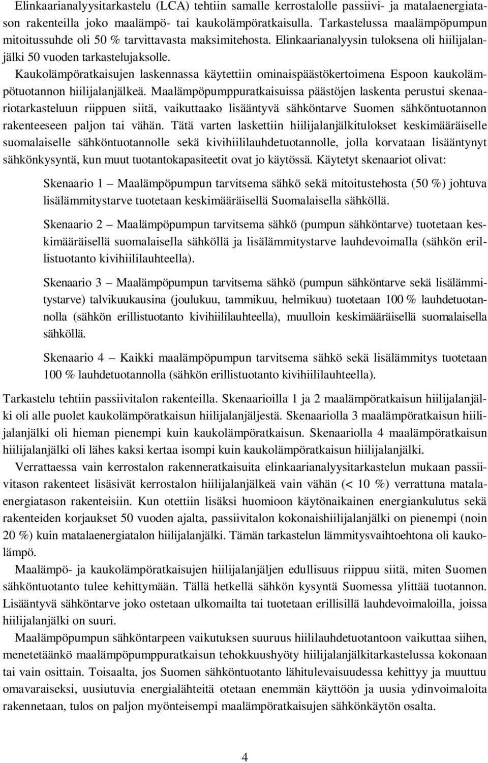 Kaukolämpöratkaisujen laskennassa käytettiin ominaispäästökertoimena Espoon kaukolämpötuotannon hiilijalanjälkeä.