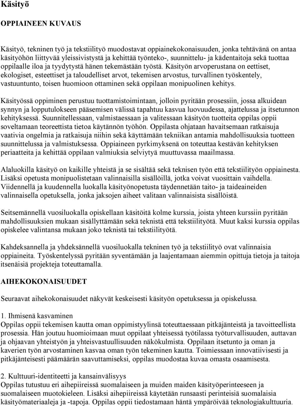 Käsityön arvoperustana on eettiset, ekologiset, esteettiset ja taloudelliset arvot, tekemisen arvostus, turvallinen työskentely, vastuuntunto, toisen huomioon ottaminen sekä oppilaan monipuolinen