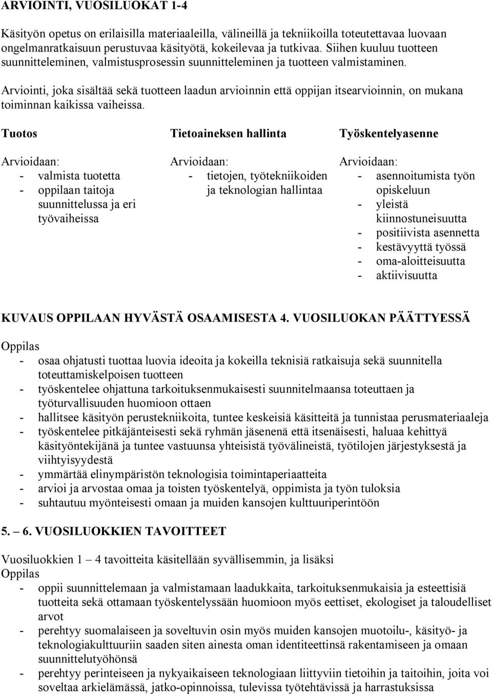 Arviointi, joka sisältää sekä tuotteen laadun arvioinnin että oppijan itsearvioinnin, on mukana toiminnan kaikissa vaiheissa.