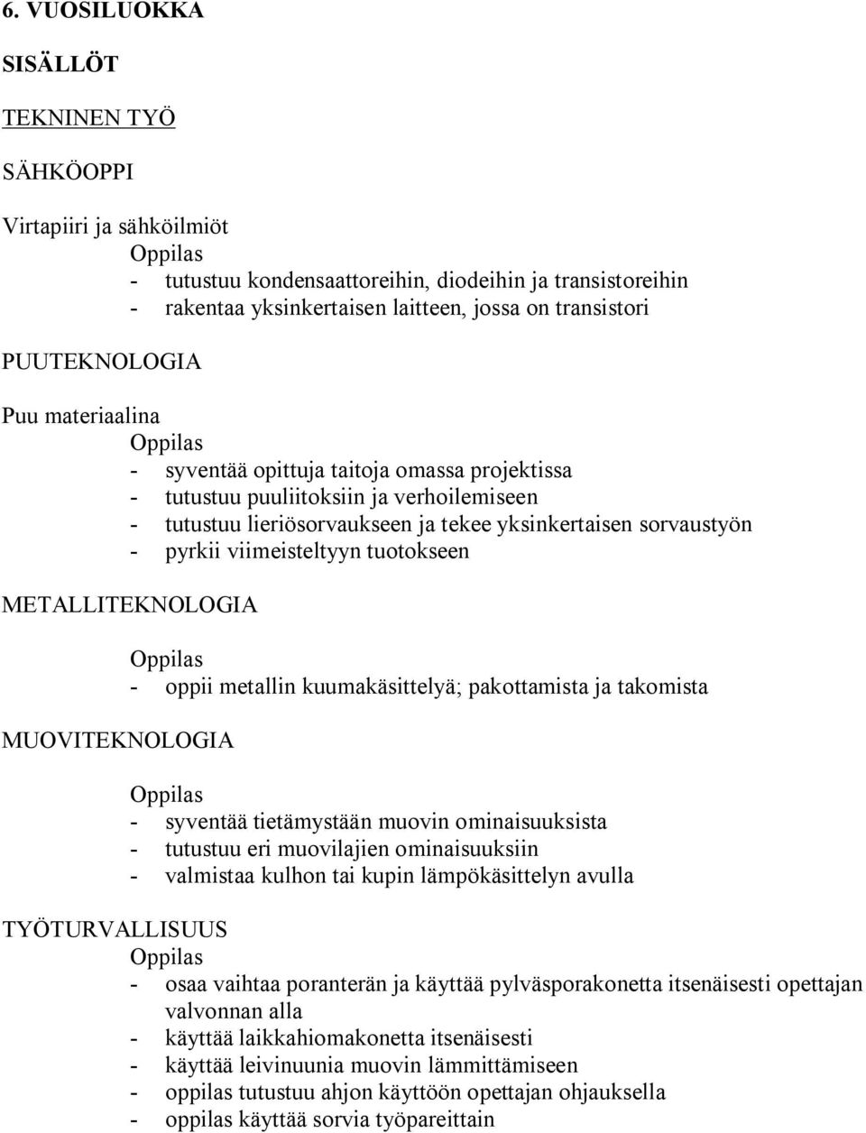 METALLITEKNOLOGIA MUOVITEKNOLOGIA oppii metallin kuumakäsittelyä; pakottamista ja takomista syventää tietämystään muovin ominaisuuksista tutustuu eri muovilajien ominaisuuksiin valmistaa kulhon tai