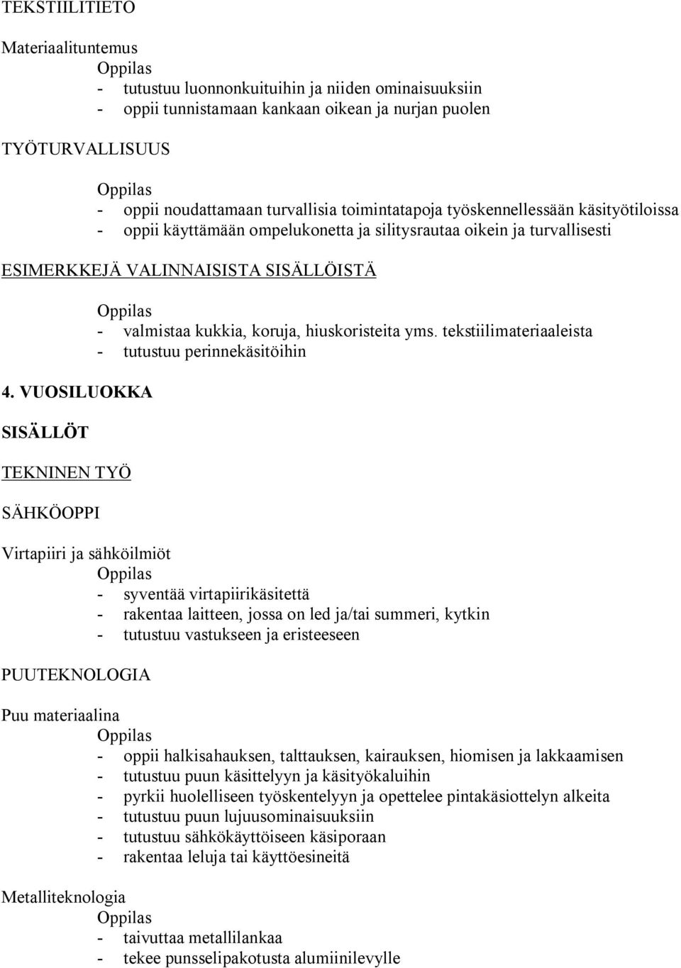 VUOSILUOKKA SISÄLLÖT TEKNINEN TYÖ SÄHKÖOPPI valmistaa kukkia, koruja, hiuskoristeita yms.