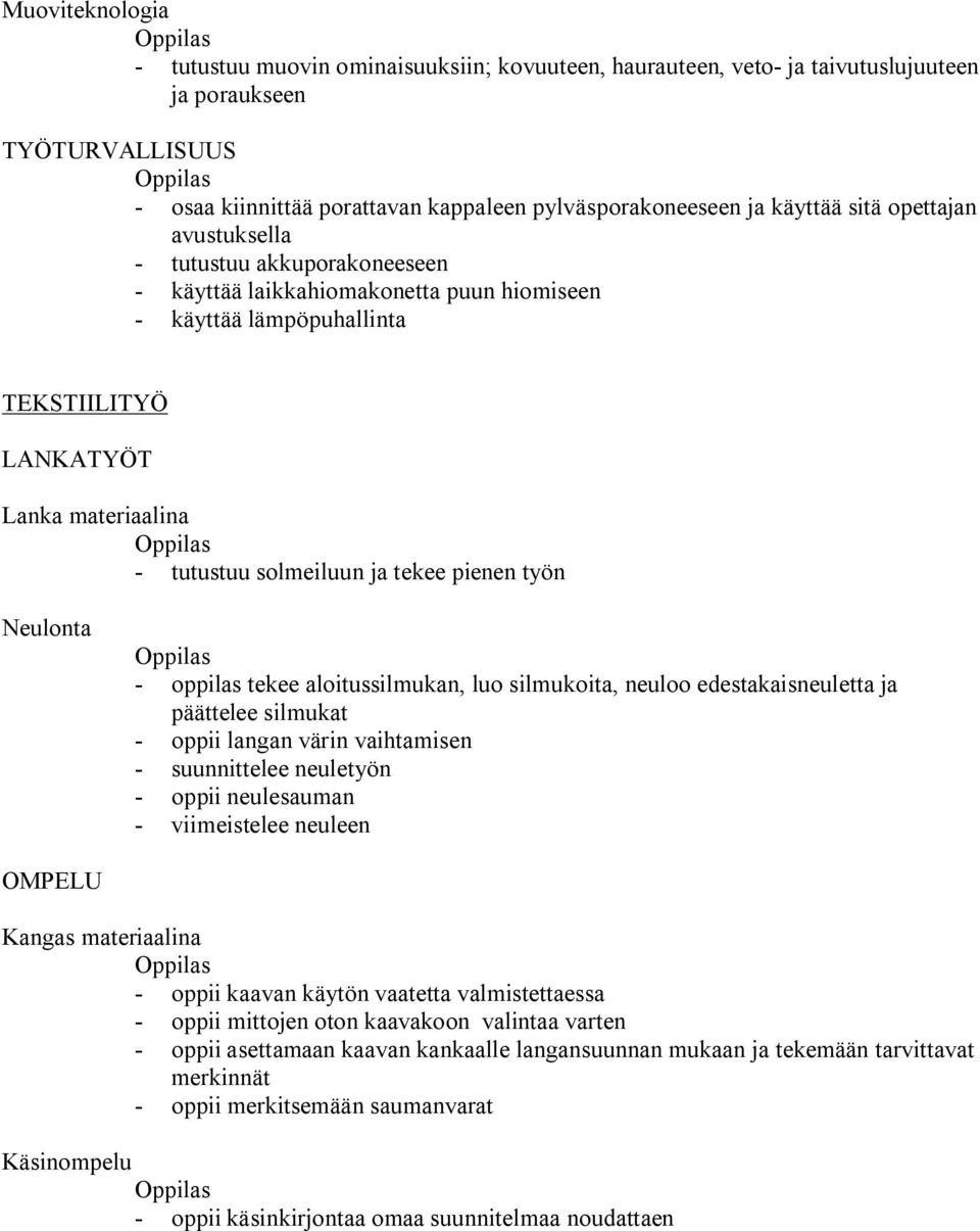 Neulonta oppilas tekee aloitussilmukan, luo silmukoita, neuloo edestakaisneuletta ja päättelee silmukat oppii langan värin vaihtamisen suunnittelee neuletyön oppii neulesauman viimeistelee neuleen