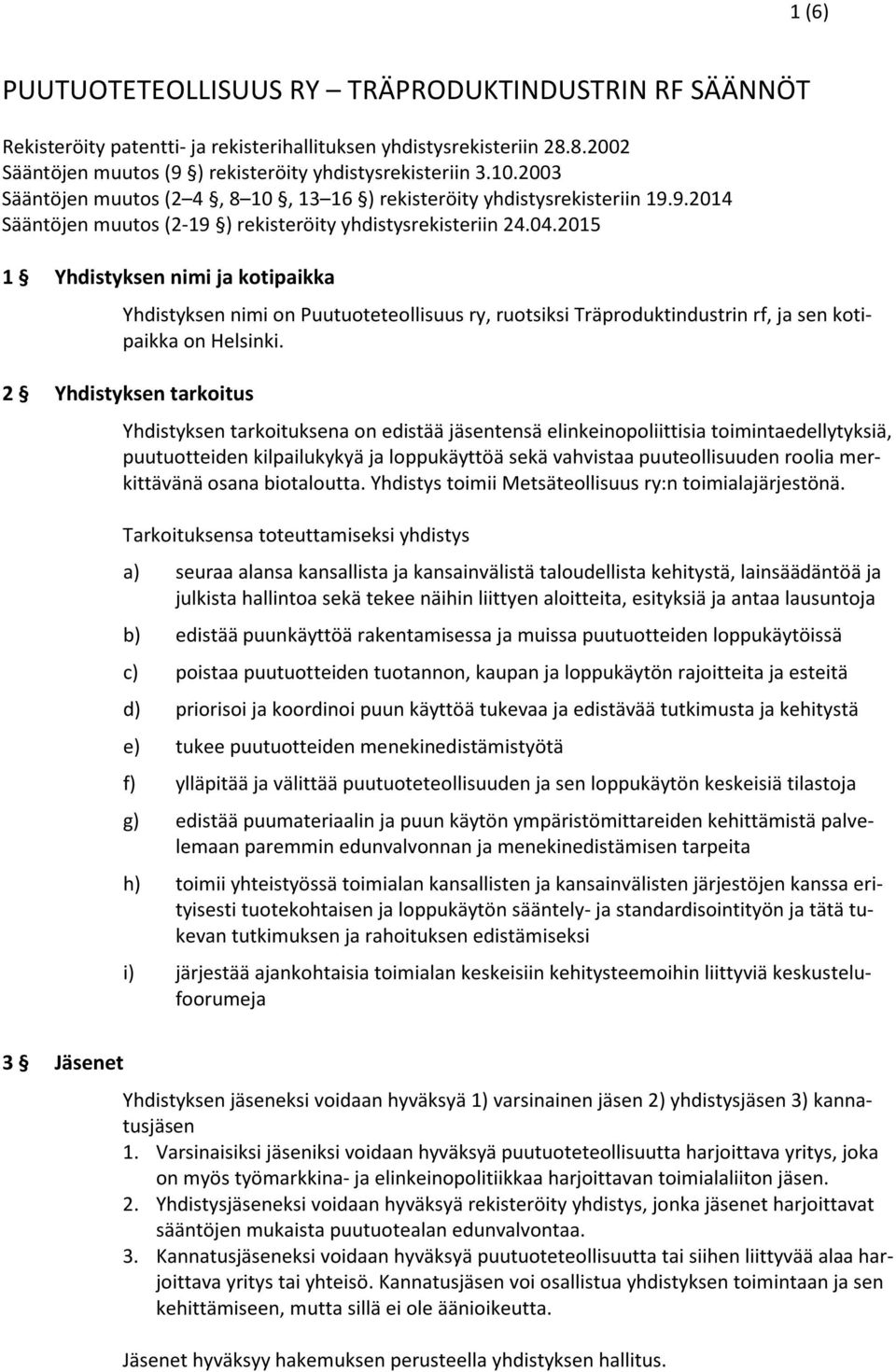 2015 1 Yhdistyksen nimi ja kotipaikka Yhdistyksen nimi on Puutuoteteollisuus ry, ruotsiksi Träproduktindustrin rf, ja sen kotipaikka on Helsinki.