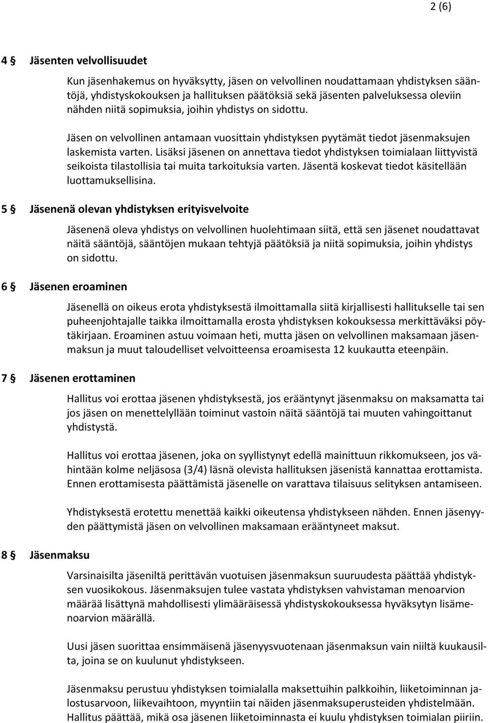 Lisäksi jäsenen on annettava tiedot yhdistyksen toimialaan liittyvistä seikoista tilastollisia tai muita tarkoituksia varten. Jäsentä koskevat tiedot käsitellään luottamuksellisina.