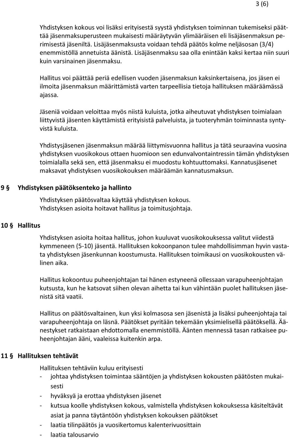 Hallitus voi päättää periä edellisen vuoden jäsenmaksun kaksinkertaisena, jos jäsen ei ilmoita jäsenmaksun määrittämistä varten tarpeellisia tietoja hallituksen määräämässä ajassa.