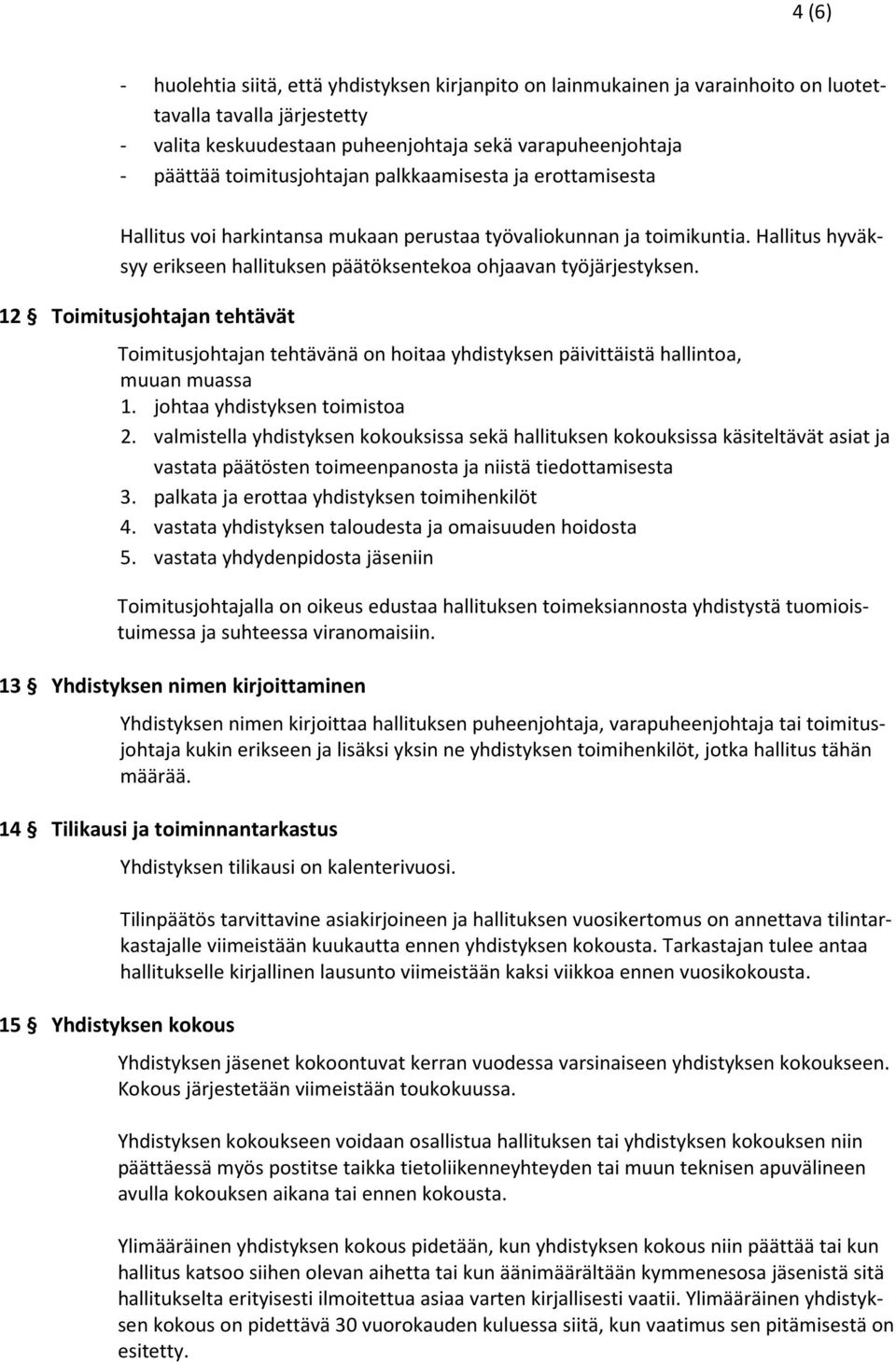 12 Toimitusjohtajan tehtävät Toimitusjohtajan tehtävänä on hoitaa yhdistyksen päivittäistä hallintoa, muuan muassa 1. johtaa yhdistyksen toimistoa 2.