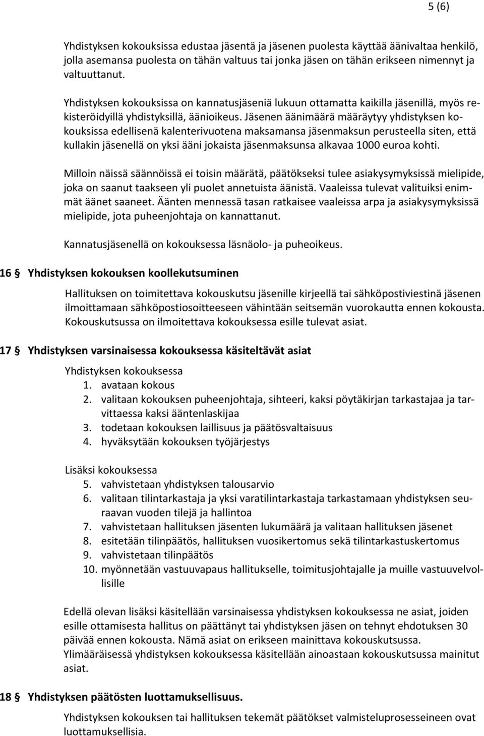 Jäsenen äänimäärä määräytyy yhdistyksen kokouksissa edellisenä kalenterivuotena maksamansa jäsenmaksun perusteella siten, että kullakin jäsenellä on yksi ääni jokaista jäsenmaksunsa alkavaa 1000