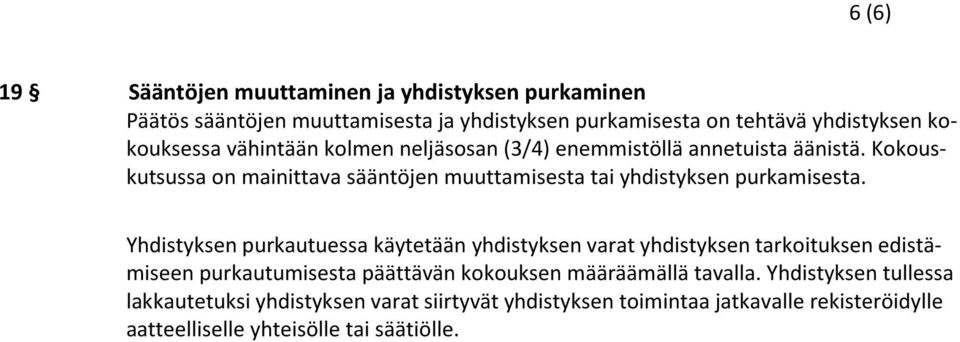 Yhdistyksen purkautuessa käytetään yhdistyksen varat yhdistyksen tarkoituksen edistämiseen purkautumisesta päättävän kokouksen määräämällä tavalla.