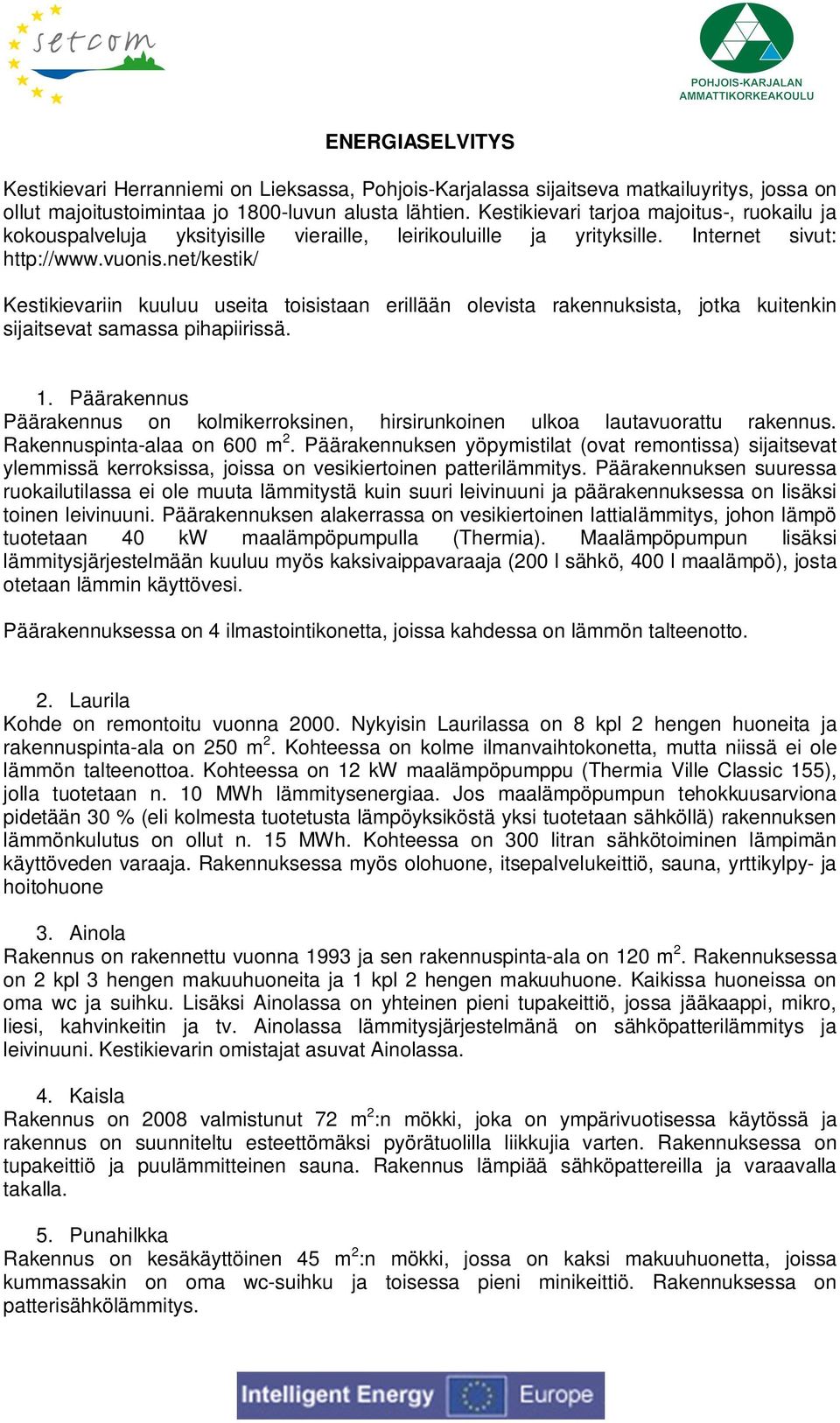 net/kestik/ Kestikievariin kuuluu useita toisistaan erillään olevista rakennuksista, jotka kuitenkin sijaitsevat samassa pihapiirissä. 1.