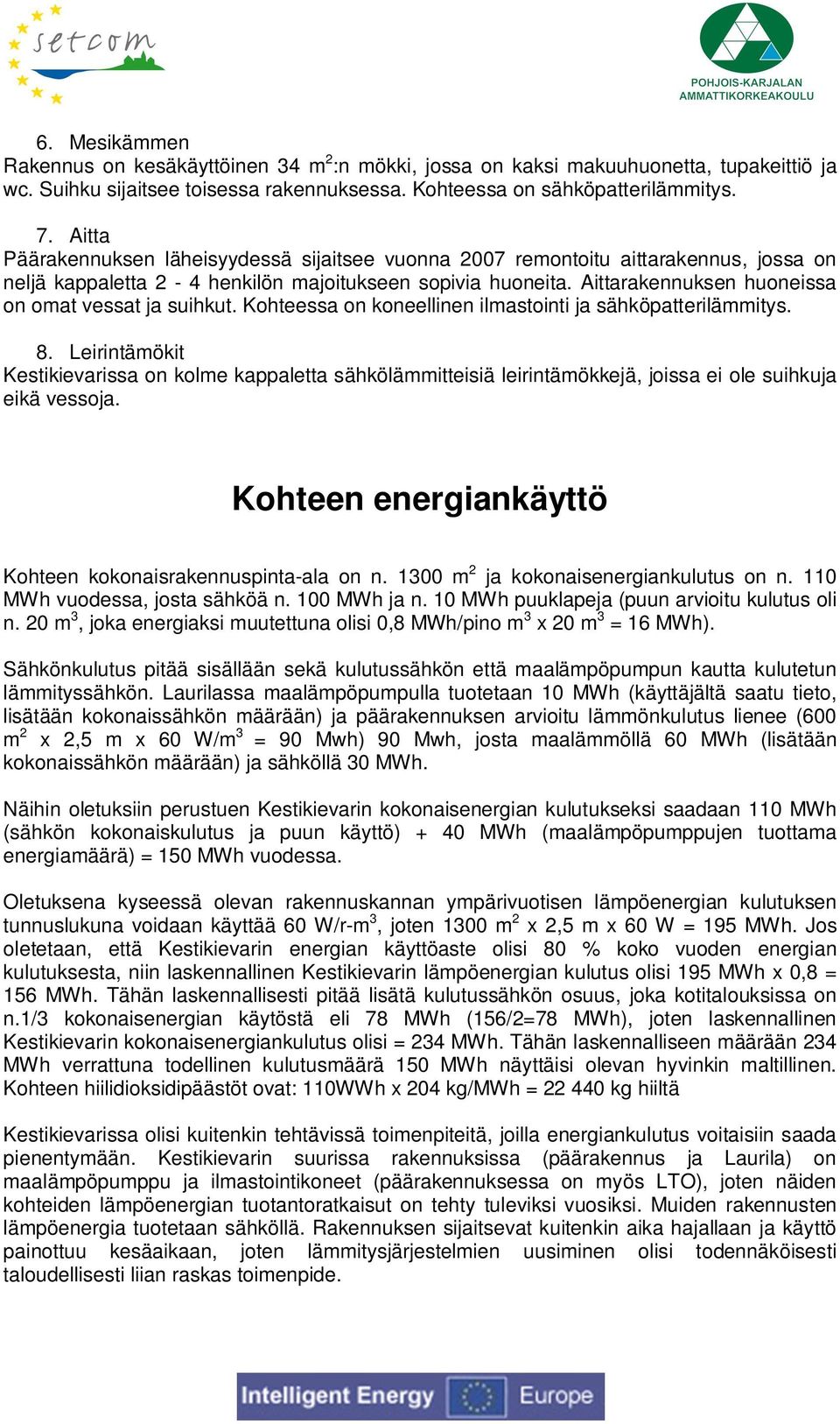 Aittarakennuksen huoneissa on omat vessat ja suihkut. Kohteessa on koneellinen ilmastointi ja sähköpatterilämmitys. 8.