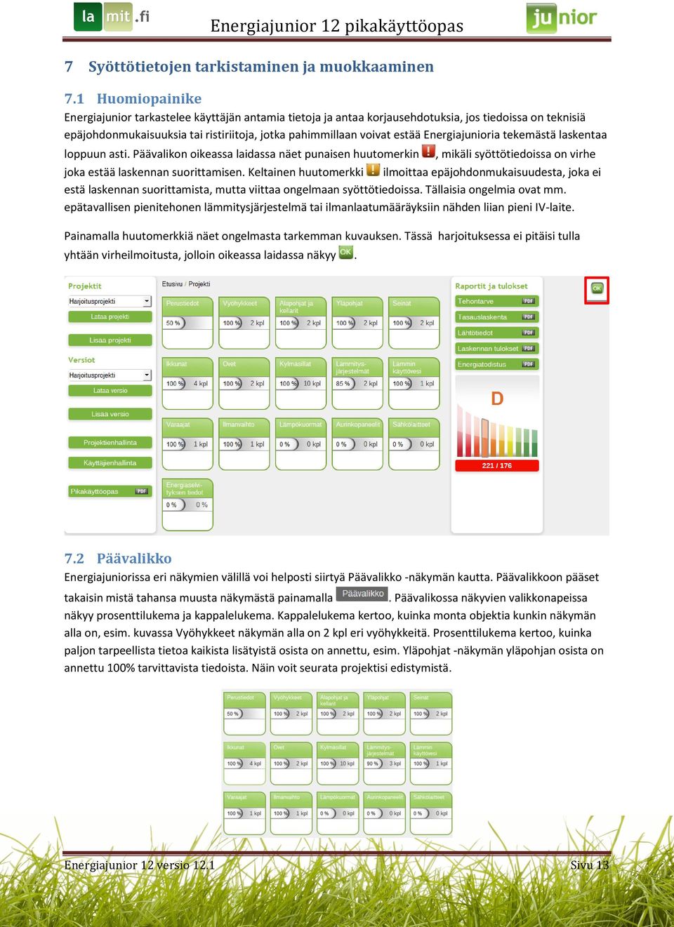 Energiajunioria tekemästä laskentaa loppuun asti. Päävalikon oikeassa laidassa näet punaisen huutomerkin, mikäli syöttötiedoissa on virhe joka estää laskennan suorittamisen.