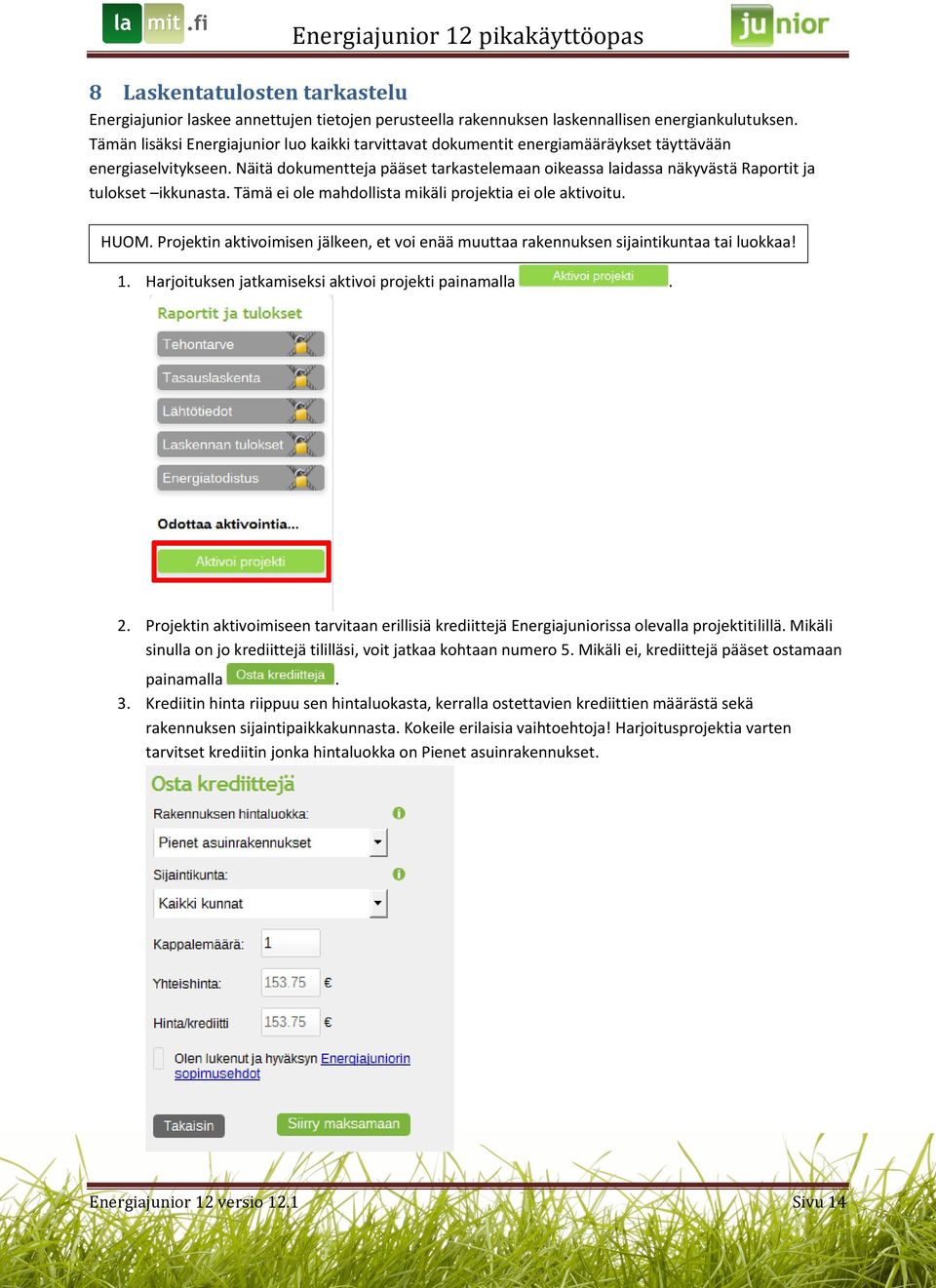 Näitä dokumentteja pääset tarkastelemaan oikeassa laidassa näkyvästä Raportit ja tulokset ikkunasta. Tämä ei ole mahdollista mikäli projektia ei ole aktivoitu. HUOM.