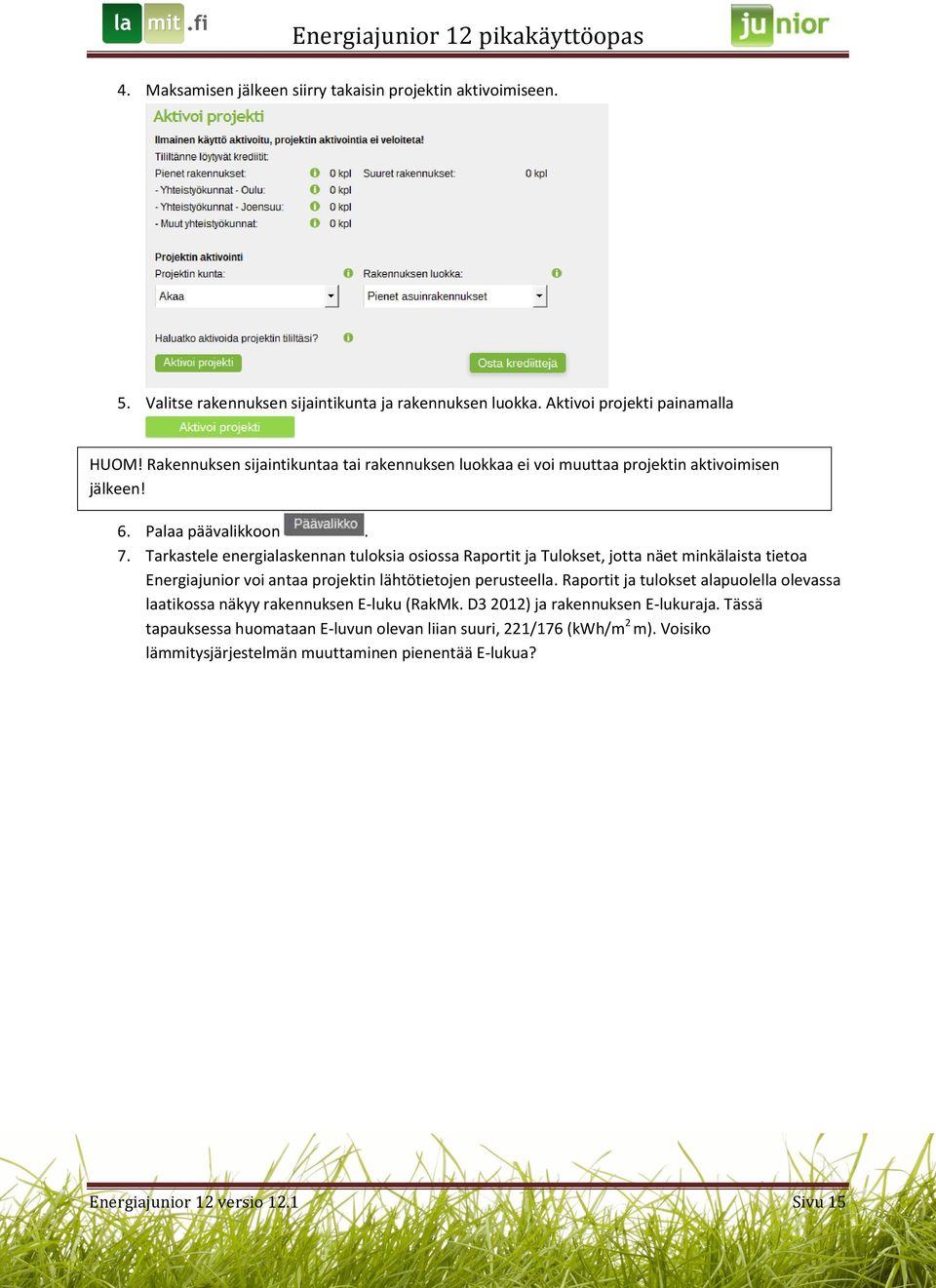 Tarkastele energialaskennan tuloksia osiossa Raportit ja Tulokset, jotta näet minkälaista tietoa Energiajunior voi antaa projektin lähtötietojen perusteella.