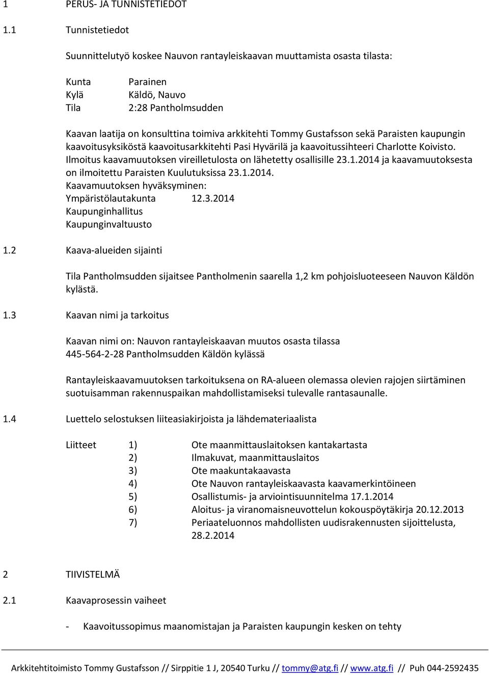 Tommy Gustafsson sekä Paraisten kaupungin kaavoitusyksiköstä kaavoitusarkkitehti Pasi Hyvärilä ja kaavoitussihteeri Charlotte Koivisto.