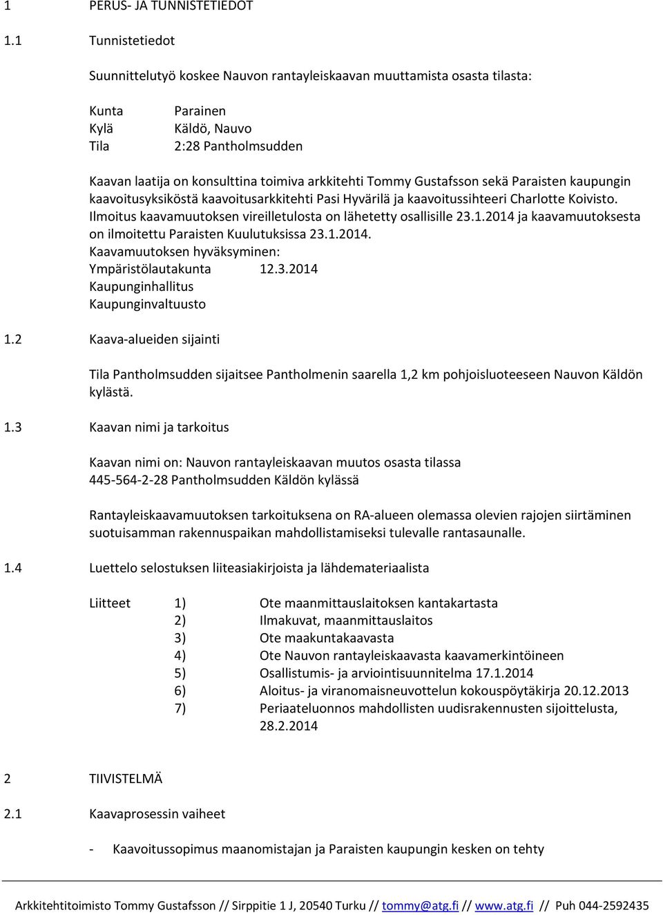 Tommy Gustafsson sekä Paraisten kaupungin kaavoitusyksiköstä kaavoitusarkkitehti Pasi Hyvärilä ja kaavoitussihteeri Charlotte Koivisto.