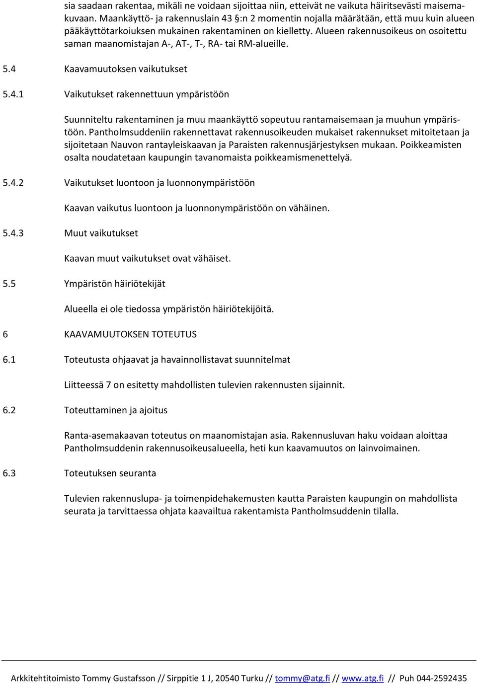 Alueen rakennusoikeus on osoitettu saman maanomistajan A, AT, T, RA tai RM alueille. 5.4 