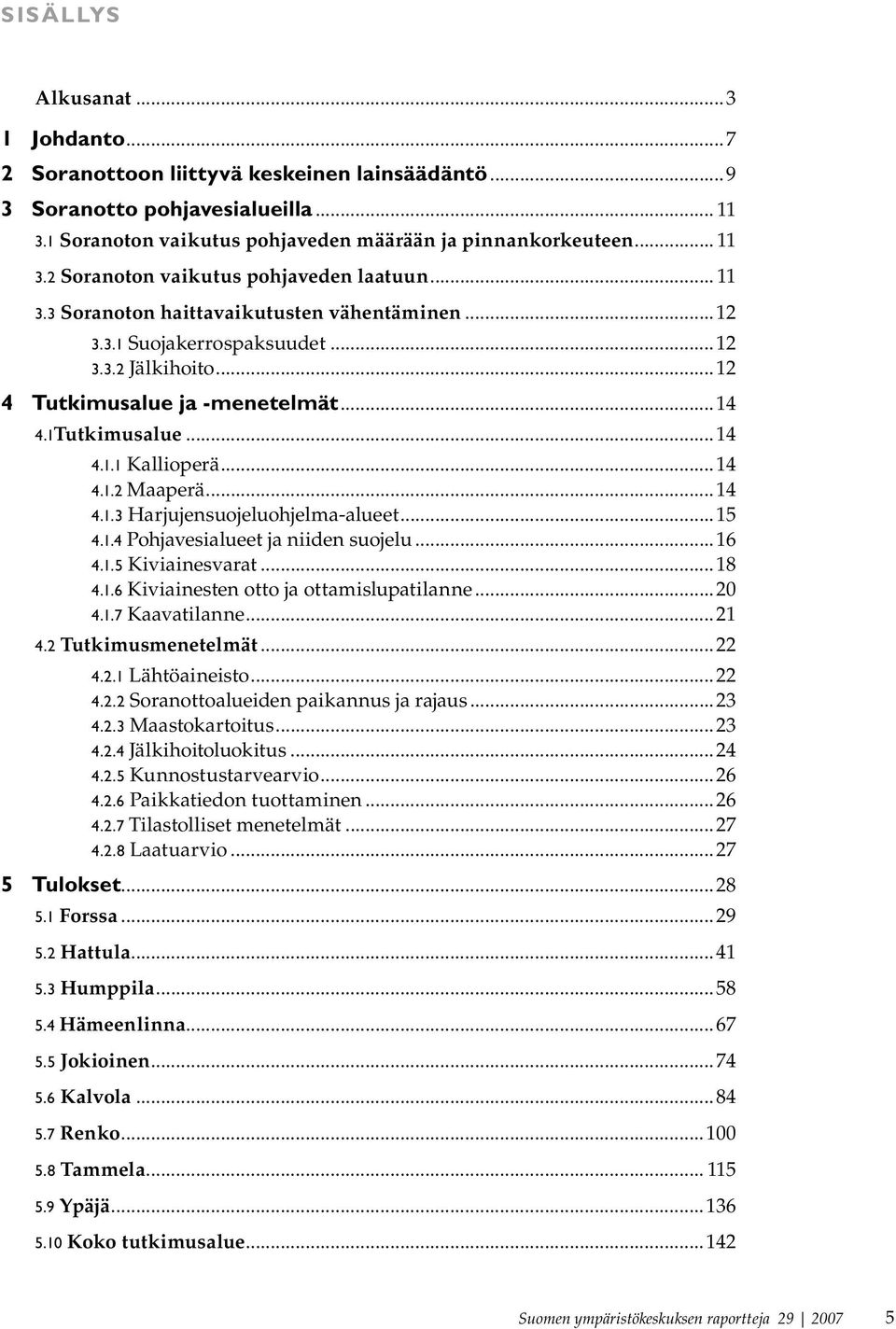 ..14 4.1.3 Harjujensuojeluohjelma-alueet...15 4.1.4 Pohjavesialueet ja niiden suojelu...16 4.1.5 Kiviainesvarat...18 4.1.6 Kiviainesten otto ja ottamislupatilanne...20 4.1.7 Kaavatilanne...21 4.