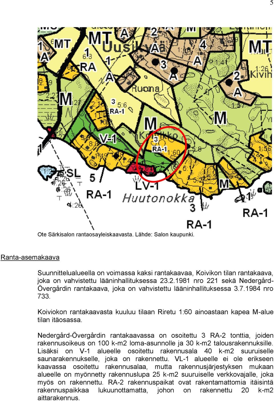 .2.1981 nro 221 sekä Nedergård- Övergårdin rantakaava, joka on vahvistettu lääninhallituksessa 3.7.1984 nro 733.