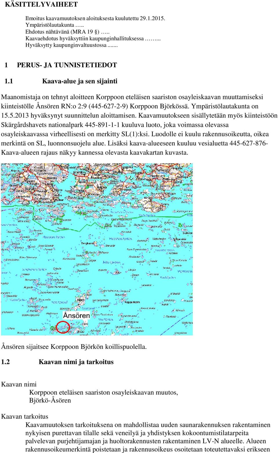 1 Kaava-alue ja sen sijainti Maanomistaja on tehnyt aloitteen Korppoon eteläisen saariston osayleiskaavan muuttamiseksi kiinteistölle Ånsören RN:o 2:9 (445-627-2-9) Korppoon Björkössä.