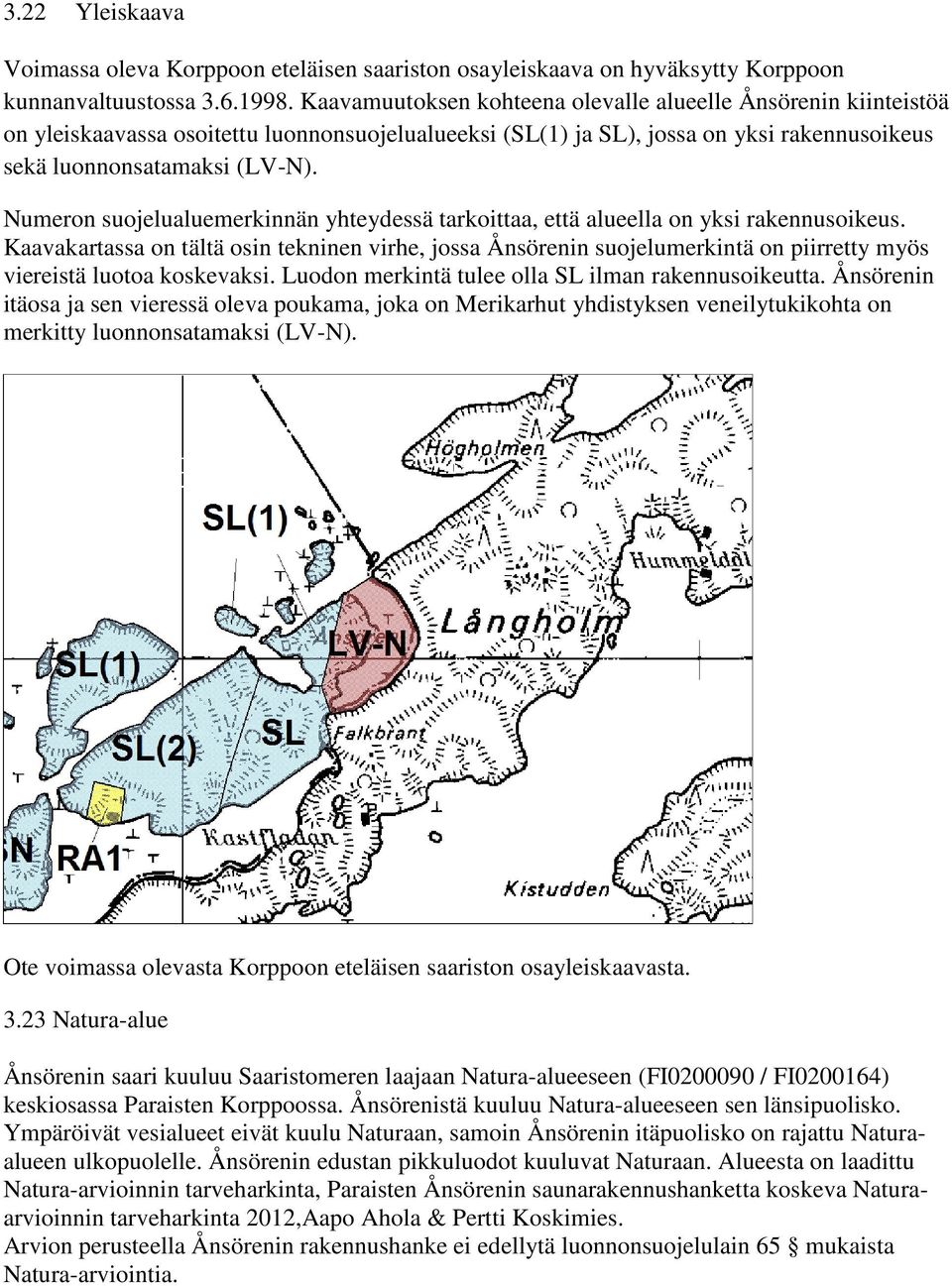 Numeron suojelualuemerkinnän yhteydessä tarkoittaa, että alueella on yksi rakennusoikeus.