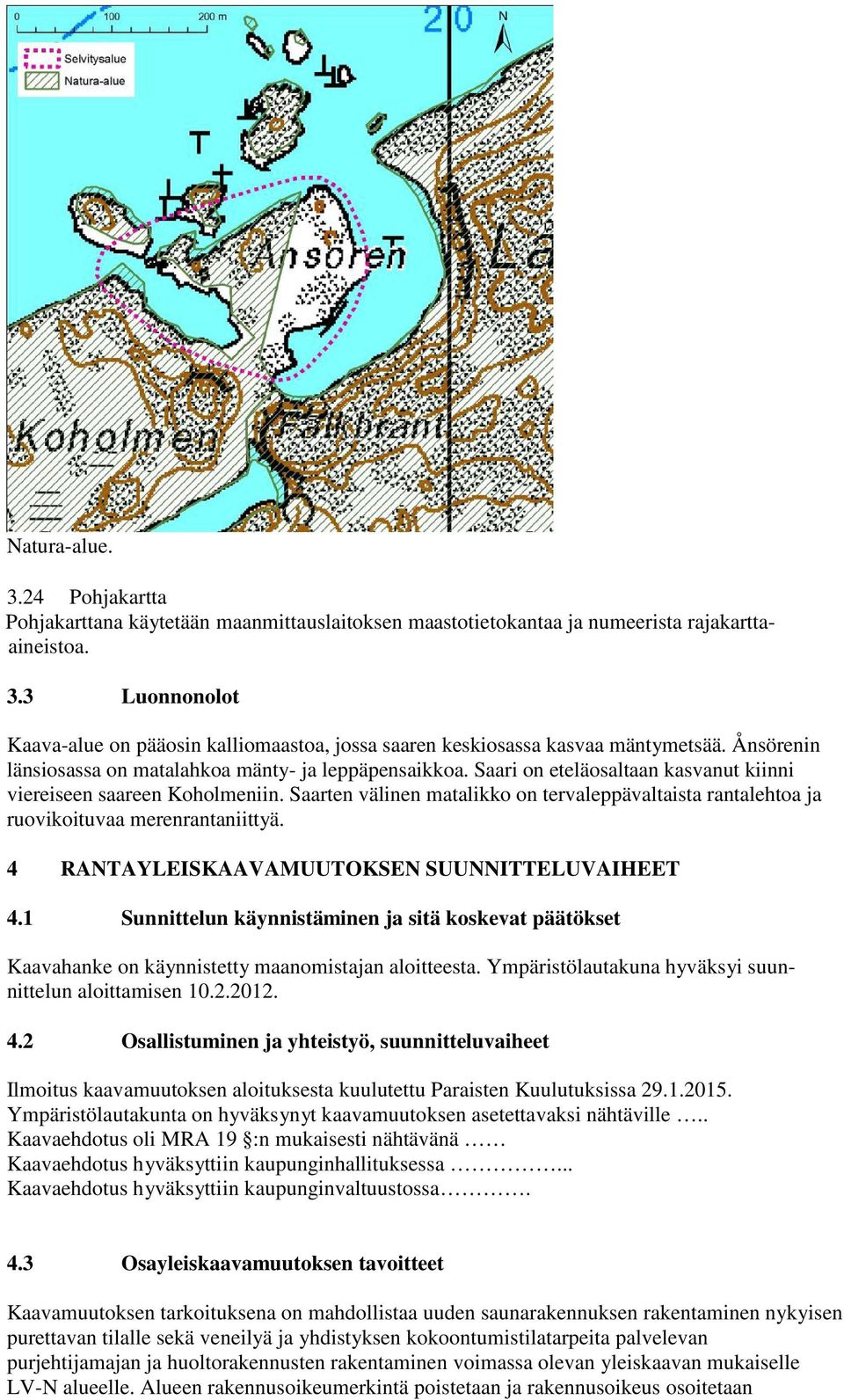 Saarten välinen matalikko on tervaleppävaltaista rantalehtoa ja ruovikoituvaa merenrantaniittyä. 4 RANTAYLEISKAAVAMUUTOKSEN SUUNNITTELUVAIHEET 4.