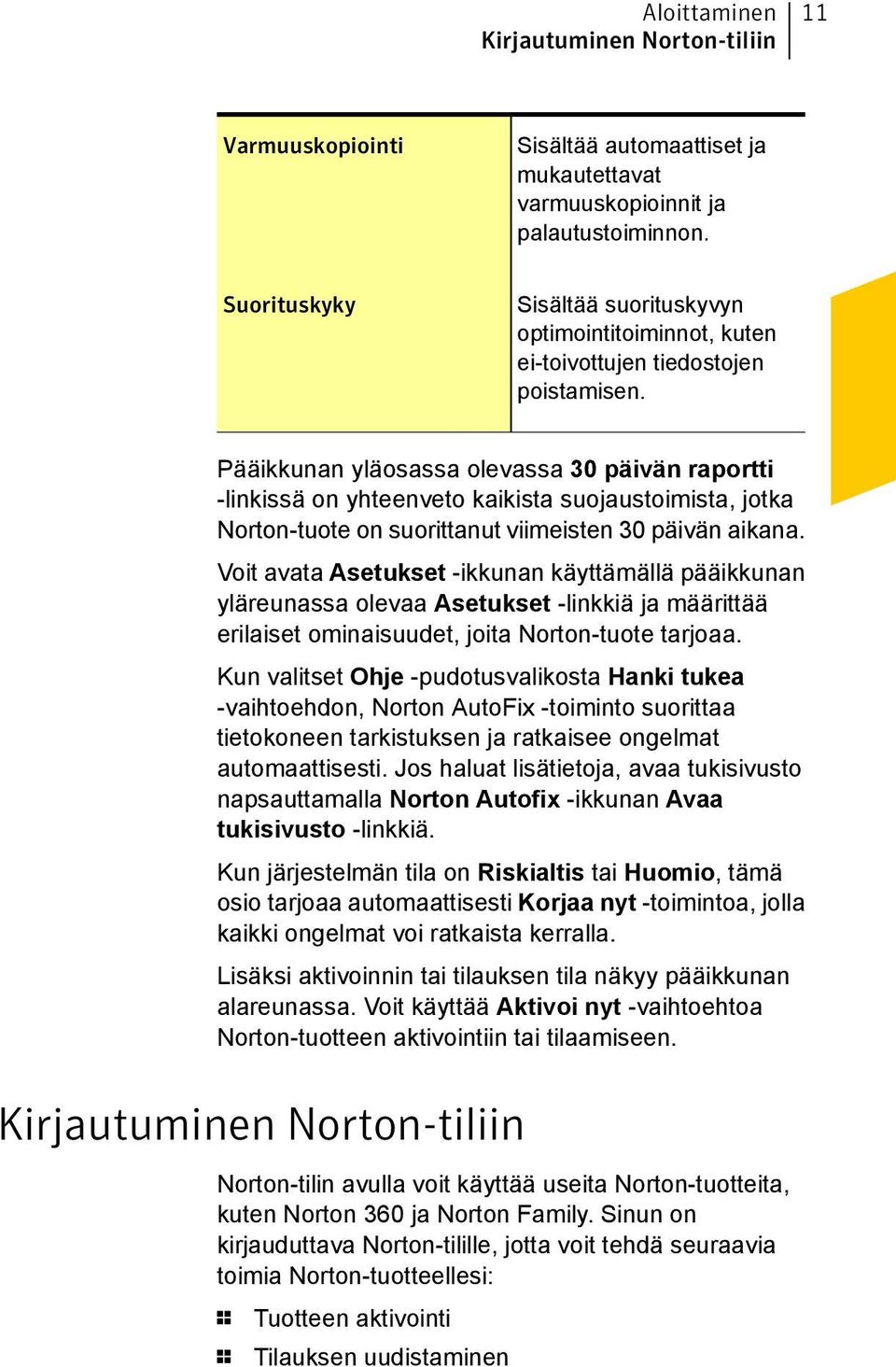 Pääikkunan yläosassa olevassa 30 päivän raportti -linkissä on yhteenveto kaikista suojaustoimista, jotka Norton-tuote on suorittanut viimeisten 30 päivän aikana.