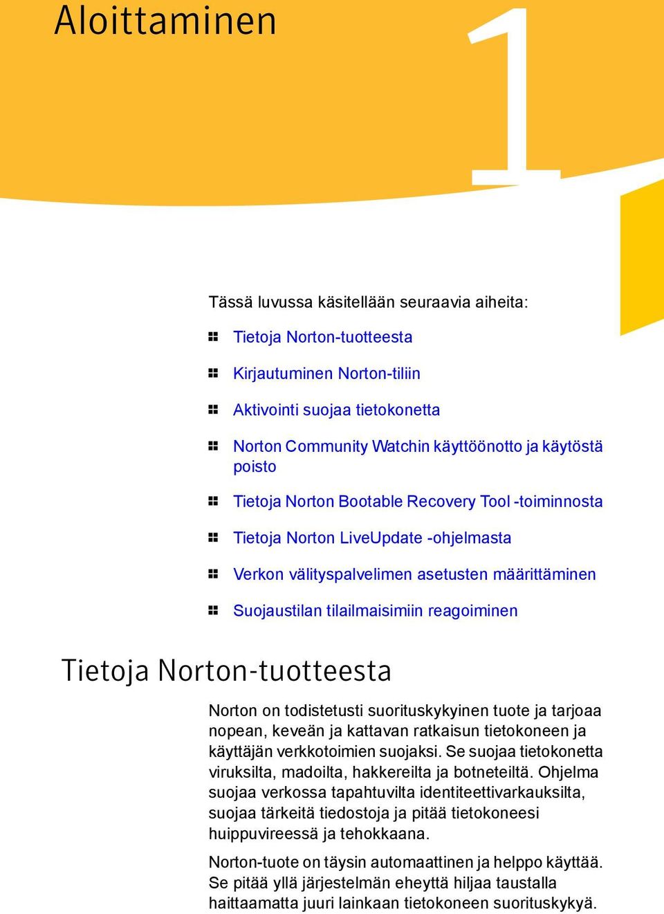 reagoiminen Tietoja Norton-tuotteesta Norton on todistetusti suorituskykyinen tuote ja tarjoaa nopean, keveän ja kattavan ratkaisun tietokoneen ja käyttäjän verkkotoimien suojaksi.