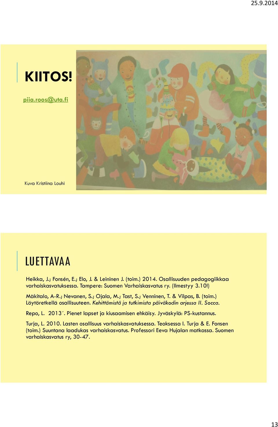 Kehittämistä ja tutkimista päiväkodin arjessa II. Socca. Repo, L. 2013. Pienet lapset ja kiusaamisen ehkäisy. Jyväskylä: PS-kustannus. Turja, L. 2010.