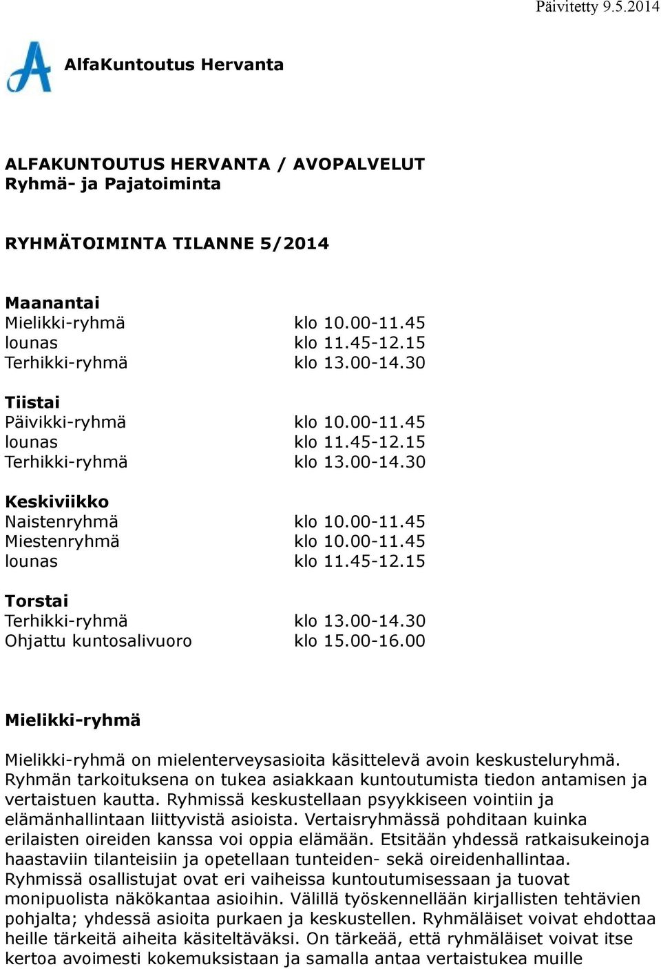 Ryhmän tarkoituksena on tukea asiakkaan kuntoutumista tiedon antamisen ja vertaistuen kautta. Ryhmissä keskustellaan psyykkiseen vointiin ja elämänhallintaan liittyvistä asioista.