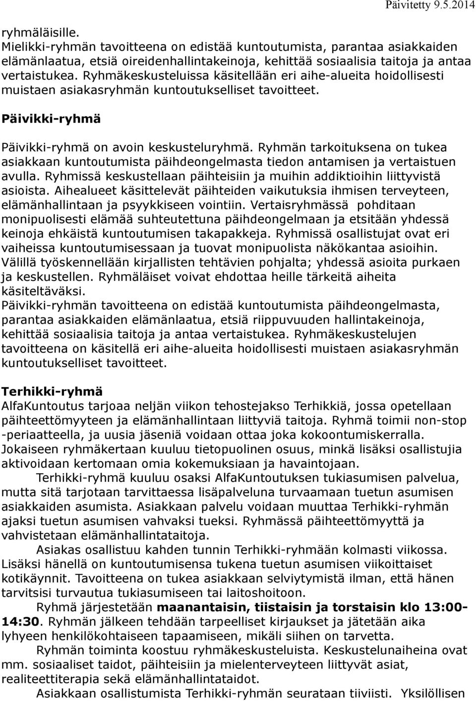 Ryhmän tarkoituksena on tukea asiakkaan kuntoutumista päihdeongelmasta tiedon antamisen ja vertaistuen avulla. Ryhmissä keskustellaan päihteisiin ja muihin addiktioihin liittyvistä asioista.