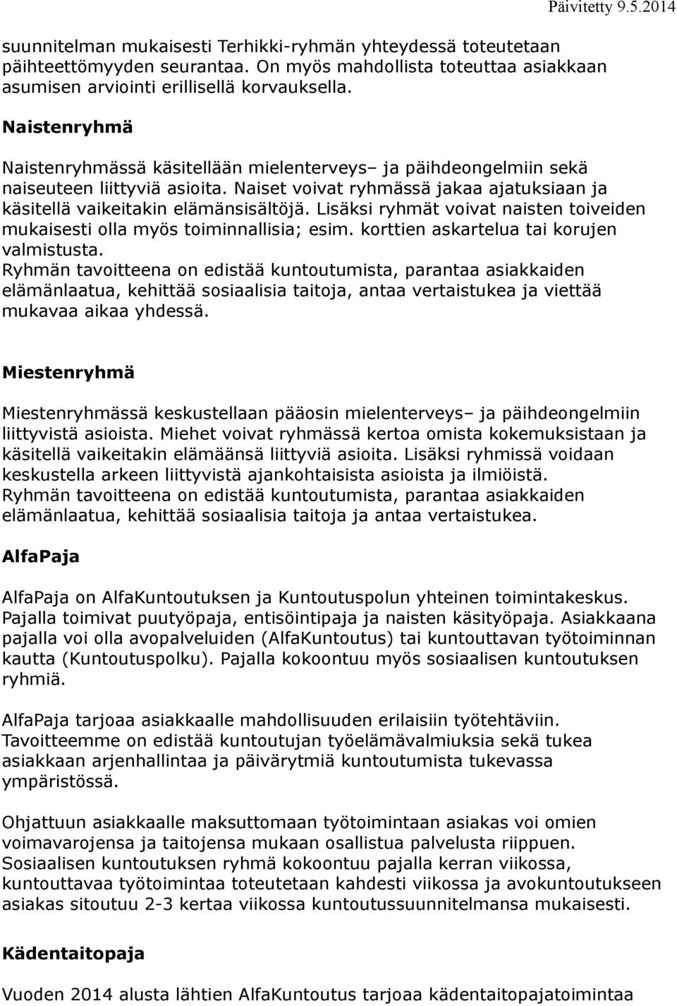 Naiset voivat ryhmässä jakaa ajatuksiaan ja käsitellä vaikeitakin elämänsisältöjä. Lisäksi ryhmät voivat naisten toiveiden mukaisesti olla myös toiminnallisia; esim.