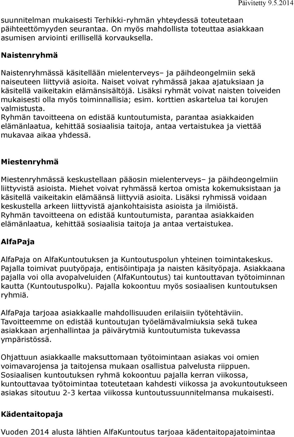 Naiset voivat ryhmässä jakaa ajatuksiaan ja käsitellä vaikeitakin elämänsisältöjä. Lisäksi ryhmät voivat naisten toiveiden mukaisesti olla myös toiminnallisia; esim.