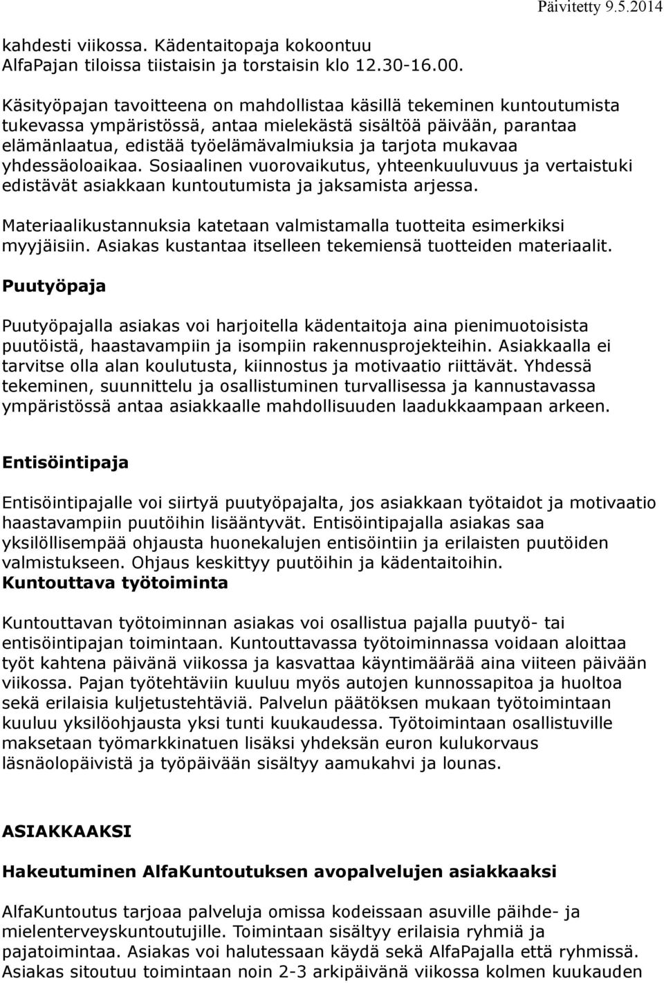 mukavaa yhdessäoloaikaa. Sosiaalinen vuorovaikutus, yhteenkuuluvuus ja vertaistuki edistävät asiakkaan kuntoutumista ja jaksamista arjessa.