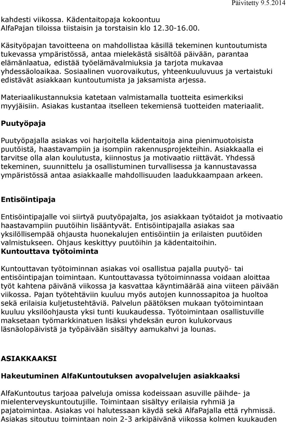 mukavaa yhdessäoloaikaa. Sosiaalinen vuorovaikutus, yhteenkuuluvuus ja vertaistuki edistävät asiakkaan kuntoutumista ja jaksamista arjessa.