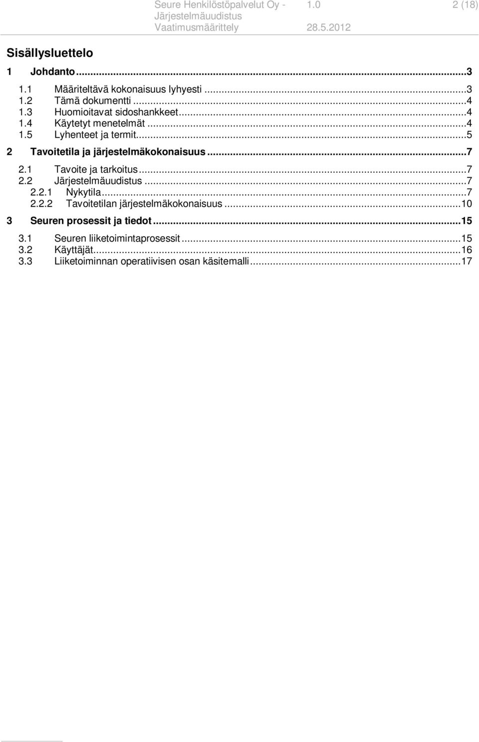 ..5 2 Tavoitetila ja järjestelmäkokonaisuus...7 2.1 Tavoite ja tarkoitus...7 2.2...7 2.2.1 Nykytila...7 2.2.2 Tavoitetilan järjestelmäkokonaisuus.