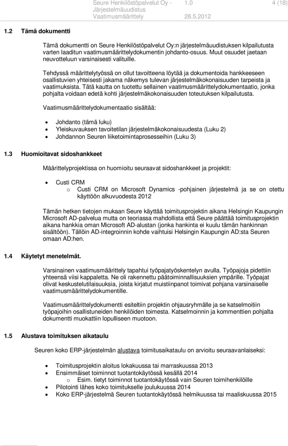 Tehdyssä määrittelytyössä on ollut tavoitteena löytää ja dokumentoida hankkeeseen osallistuvien yhteisesti jakama näkemys tulevan järjestelmäkokonaisuuden tarpeista ja vaatimuksista.