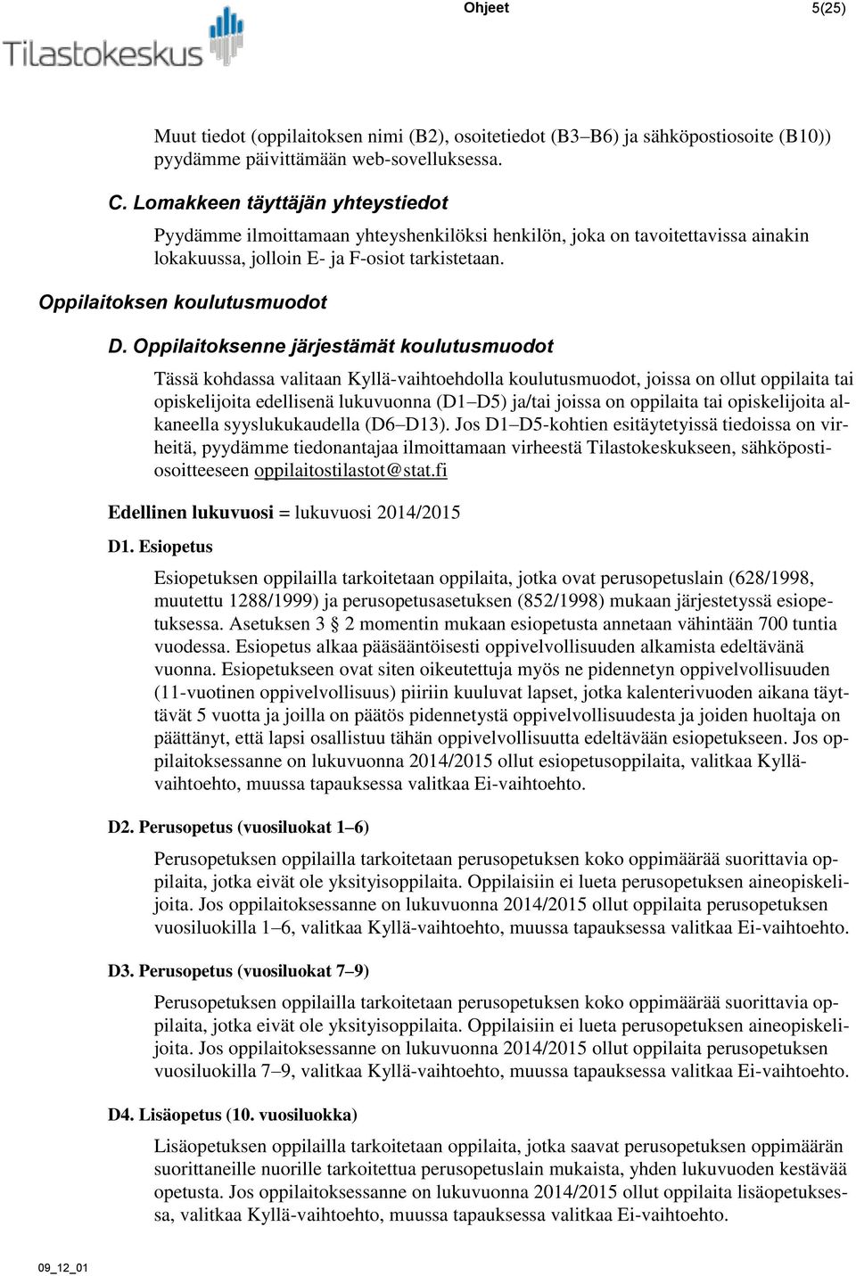 Oppilaitoksenne järjestämät koulutusmuodot Tässä kohdassa valitaan Kyllä-vaihtoehdolla koulutusmuodot, joissa on ollut oppilaita tai opiskelijoita edellisenä lukuvuonna (D1 D5) ja/tai joissa on