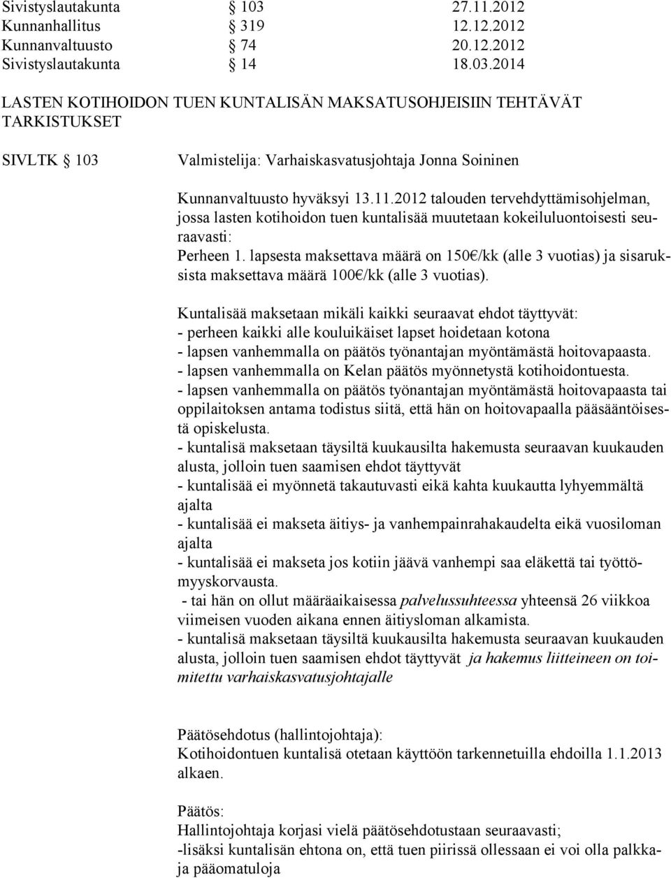 lapsesta maksettava määrä on 150 /kk (alle 3 vuotias) ja sisaruksista maksettava määrä 100 /kk (alle 3 vuotias).