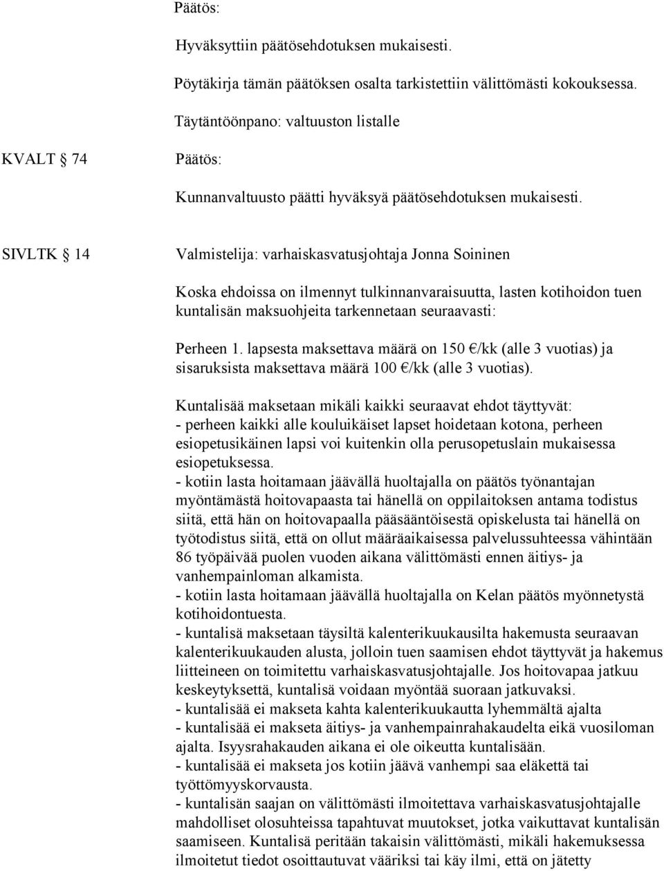 SIVLTK 14 Valmistelija: varhaiskasvatusjohtaja Jonna Soininen Koska ehdoissa on ilmennyt tulkinnanvaraisuutta, lasten kotihoidon tuen kuntalisän maksuohjeita tarkennetaan seuraavasti: Perheen 1.