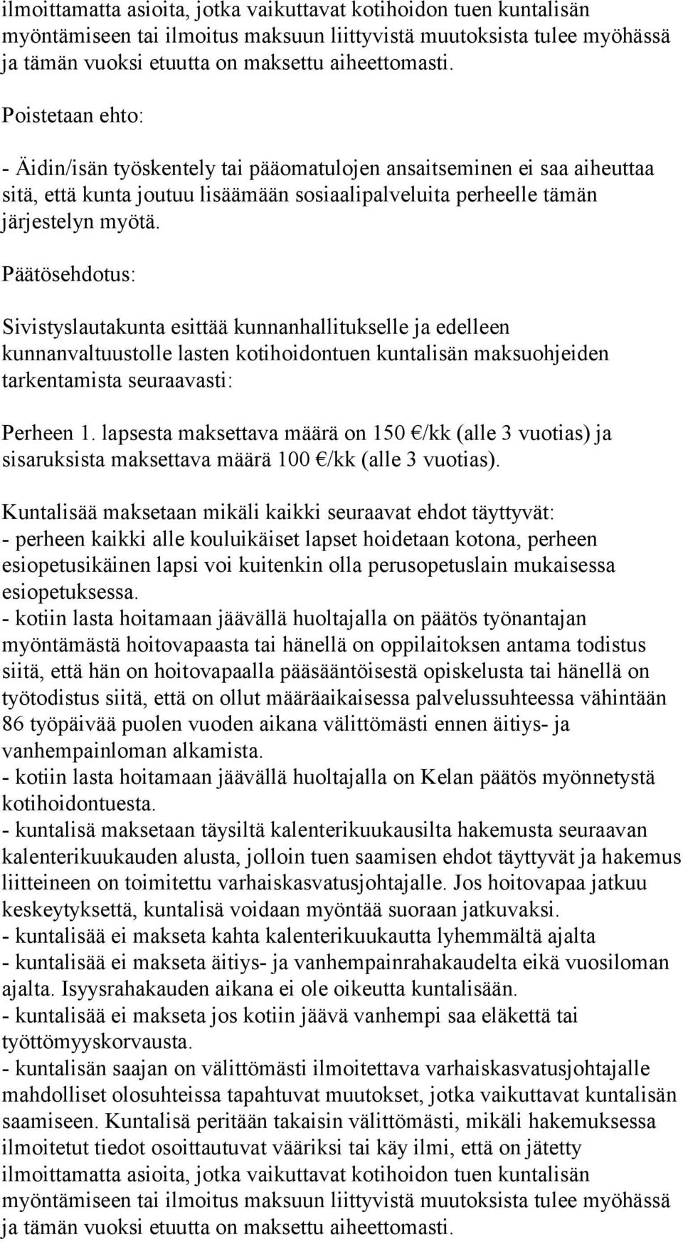 Päätösehdotus: Sivistyslautakunta esittää kunnanhallitukselle ja edelleen kunnanvaltuustolle lasten kotihoidontuen kuntalisän maksuohjeiden tarkentamista seuraavasti: Perheen 1.