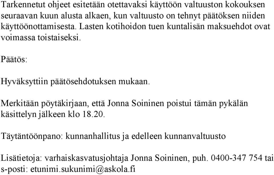 Hyväksyttiin päätösehdotuksen mukaan. Merkitään pöytäkirjaan, että Jonna Soininen poistui tämän pykälän käsittelyn jälkeen klo 18.20.