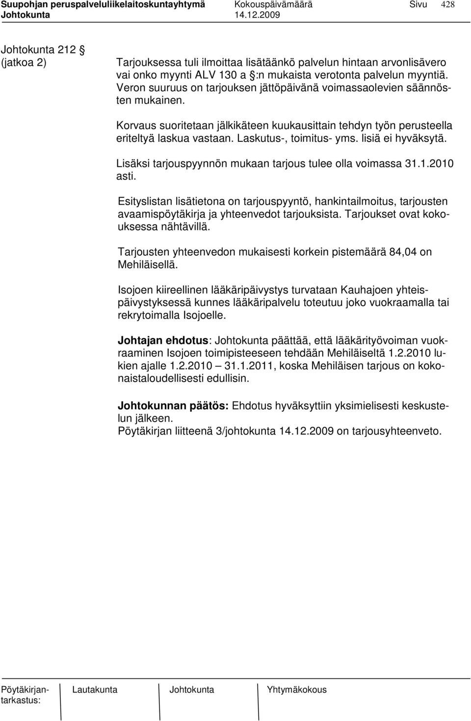 lisiä ei hyväksytä. Lisäksi tarjouspyynnön mukaan tarjous tulee olla voimassa 31.1.2010 asti.