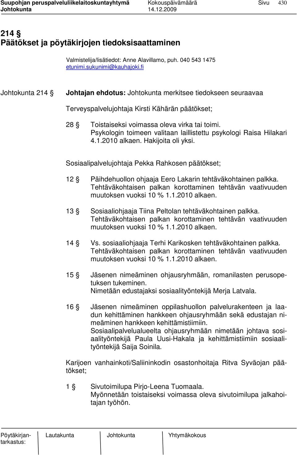 Psykologin toimeen valitaan laillistettu psykologi Raisa Hilakari 4.1.2010 alkaen. Hakijoita oli yksi.